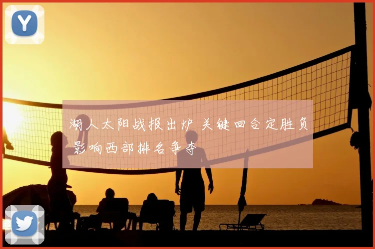 湖人太阳战报出炉 关键回合定胜负 影响西部排名争夺