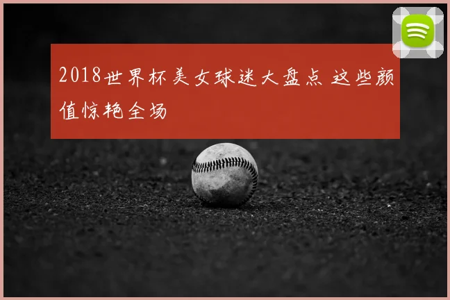 2018世界杯美女球迷大盘点 这些颜值惊艳全场