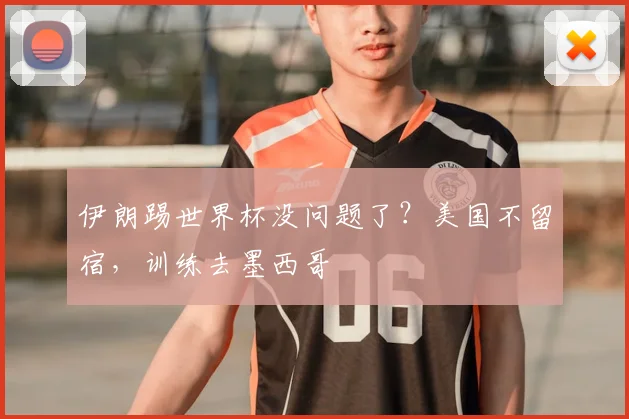 伊朗踢世界杯没问题了？美国不留宿，训练去墨西哥
