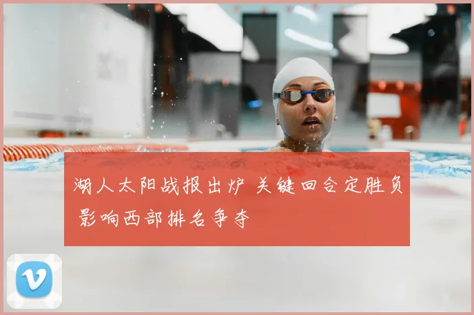 湖人太阳战报出炉 关键回合定胜负 影响西部排名争夺