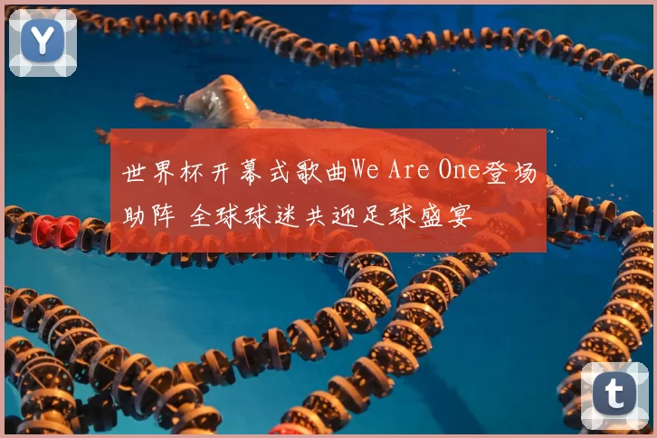 世界杯开幕式歌曲We Are One登场助阵 全球球迷共迎足球盛宴