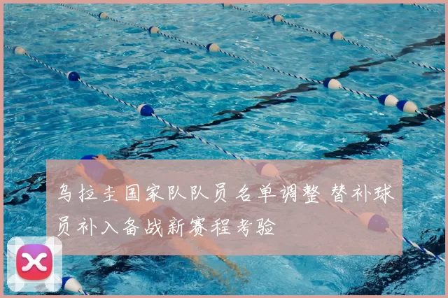 乌拉圭国家队队员名单调整 替补球员补入备战新赛程考验