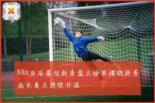 NBA历届最佳新秀盘点榜单揭晓新秀成长看点持续升温