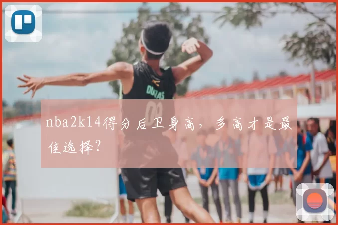 nba2k14得分后卫身高，多高才是最佳选择？