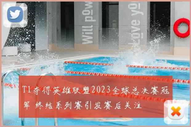 T1夺得英雄联盟2023全球总决赛冠军 终结系列赛引发赛后关注